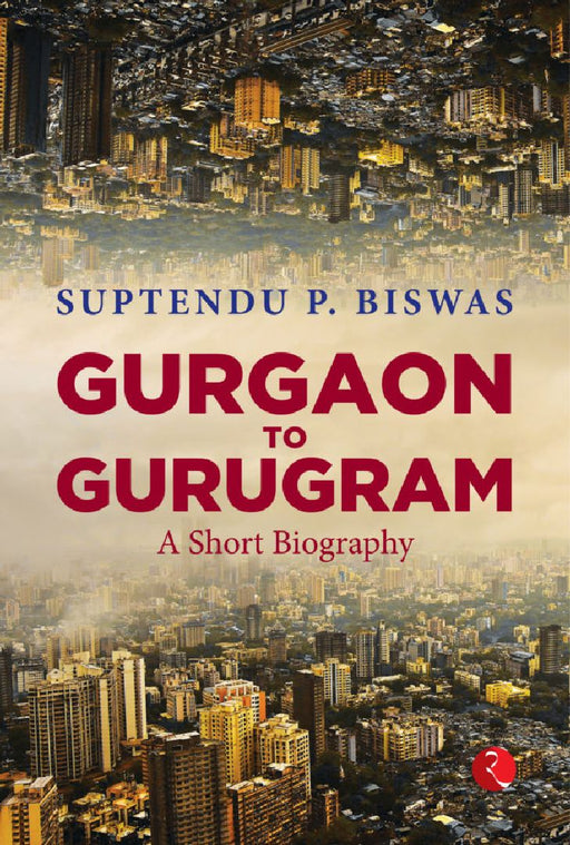 Gurgaon To Gurugram by Suptendu P Biswas