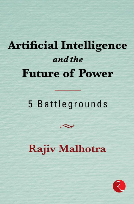Artificial Intelligence And The Future Of Power by Rajiv Malhotra