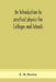 An Introduction To Practical Physics For Colleges And Schools by E H Barton