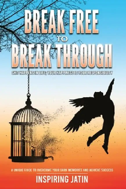 Break Free to Break Through by Inspiring Jatin
