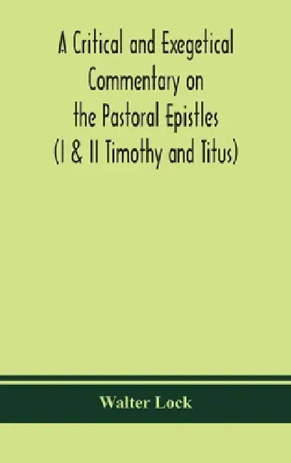 A Critical And Exegetical Commentary On The Pastoral Epistles (I & Ii Timothy And Titus) by Walter Lock