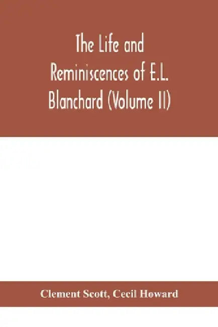 The Life And Reminiscences Of E.L. Blanchard (Volume Ii) by Clement Scott, Cecil Howard
