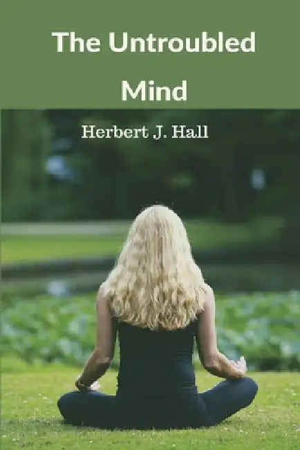 The Untroubled Mind by Herbert J. Hall