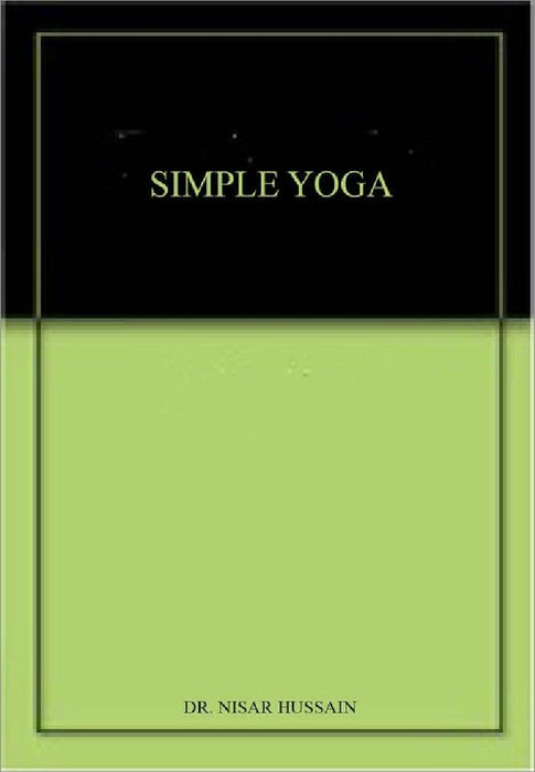Simple Yoga - Keep Your Body Healthy & Fit Through Yoga - Dr. Nisar Hussain  by Dr. Nisar Hussain
