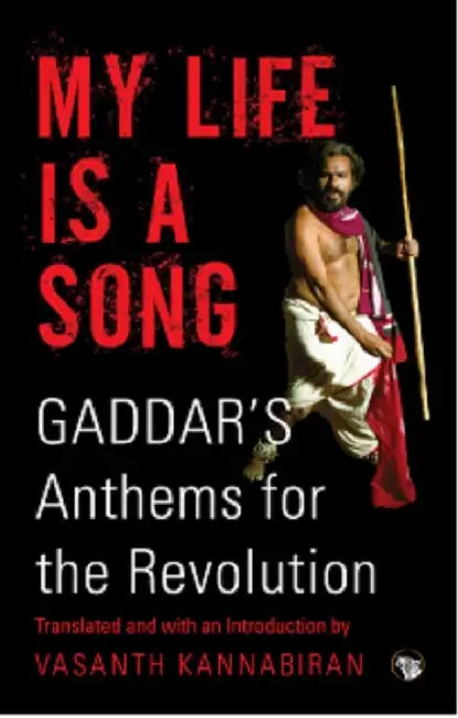 My Life Is A Song: Gaddar's Anthems For Revolution by Vasanth Kannabiran