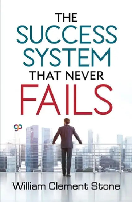 The Success System that Never Fails by William Clement Stone