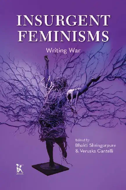 Insurgent Feminisms: Writing War by Bhakti Shringarpure