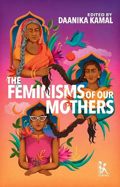 The Feminisms of Our Mothers by Daanika Kamal