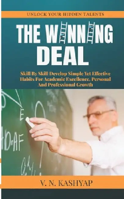The Winning Deal: Skill By Skill Develop Simple Yet Effective Habits For Academic Excellence, Personal And Professional Growth by V. N. Kashyap