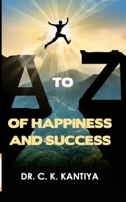 A to Z of Happiness and Success by Dr C. K. Kantiya