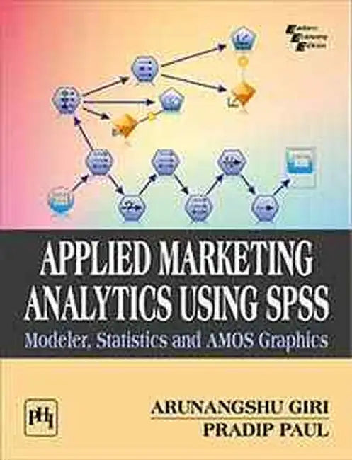 Applied Marketing Analytics Using Spss: Modeler, Statistics and Amos Graphics by Giri Arunangshu, Paul Pradip