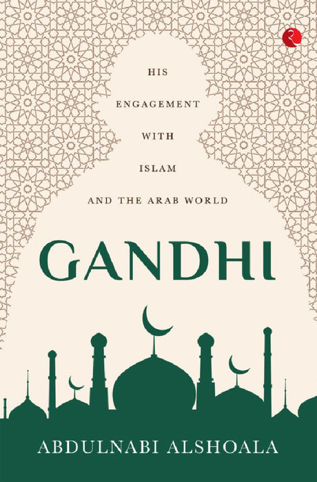 Gandhi : His Engagement With Islam And The Arab World by Abdulnabi Alshoala