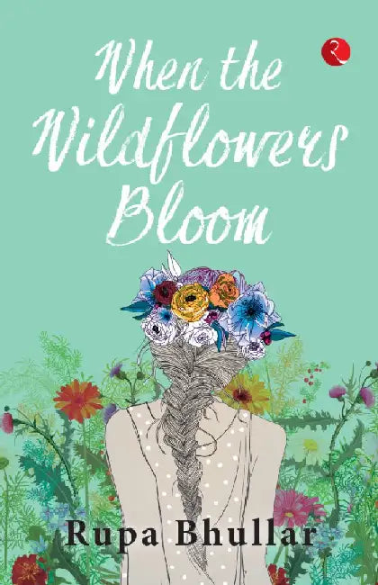 When The Wildflowers Bloom by Rupa Bhullar