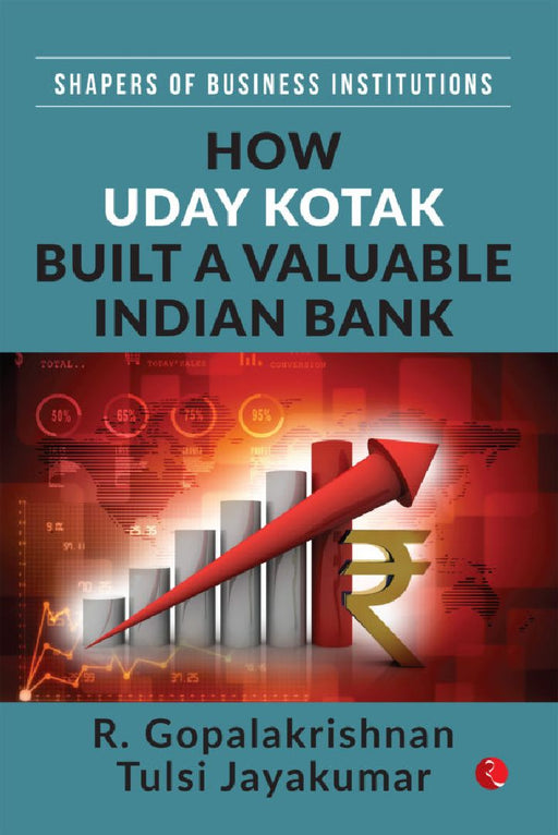How Uday Kotak Built A Valuable Indian Bank by R Gopalakrishnan Tulsi Jayakumar