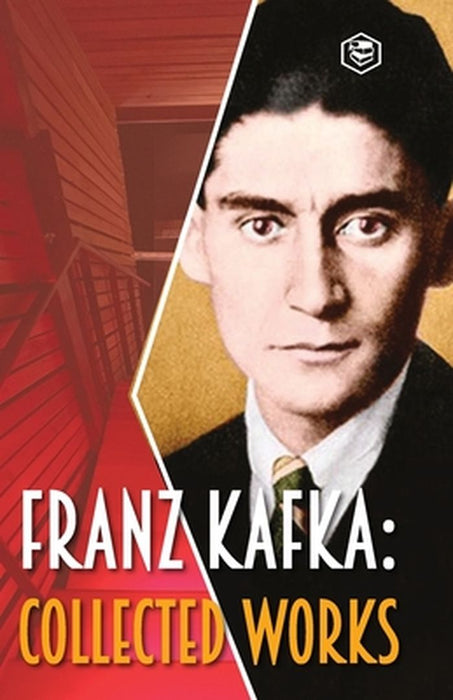 Franz Kafka: Collected Works by Franz Kafka