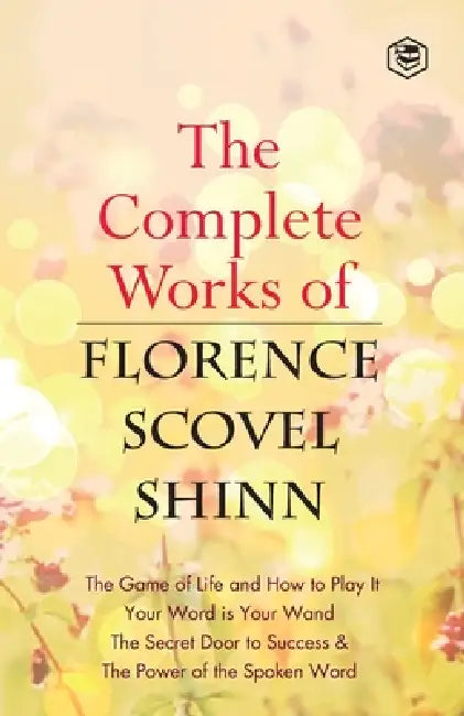 The Complete Works of Florence Scovel Shinn by Florence Scovel Shinn