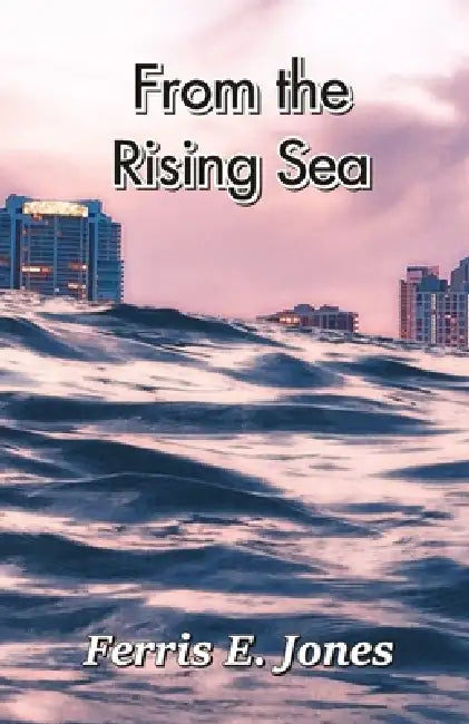 From the Rising Sea by Ferris E. Jones