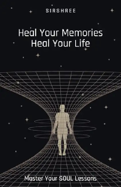 Heal Your Memories, Heal Your Life - Master Your Soul Lessons by Sirshree