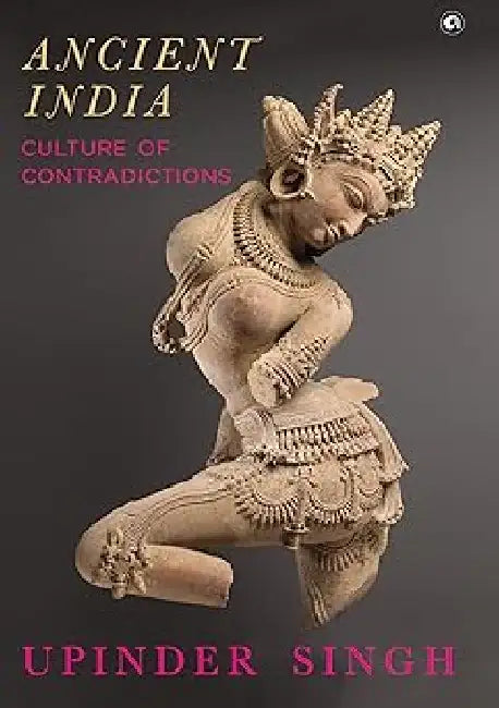 Ancient India Culture Of Contradictions by Upinder Singh