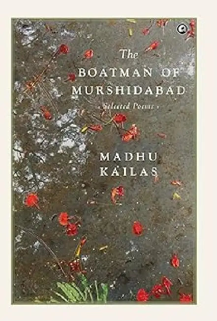 The Boatman Of Murshidabad Selected Poems by Madhu Kailas