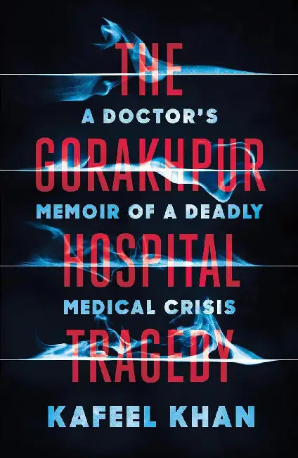 The Gorakhpur Hospital Tragedy by Kafeel Khan
