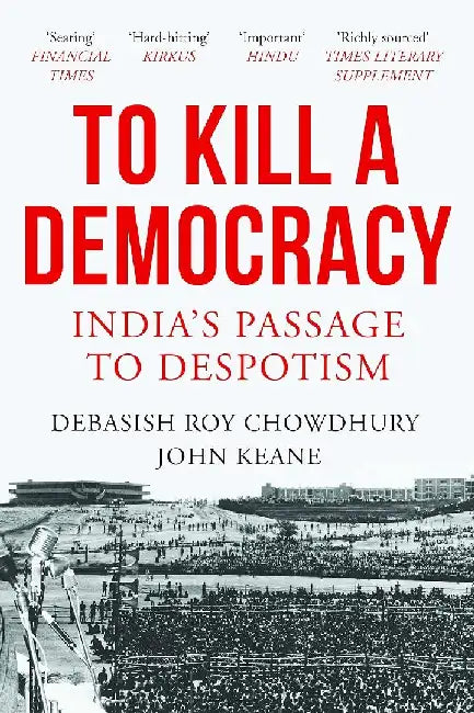 To Kill A Democracy by Debasish Chowdhury