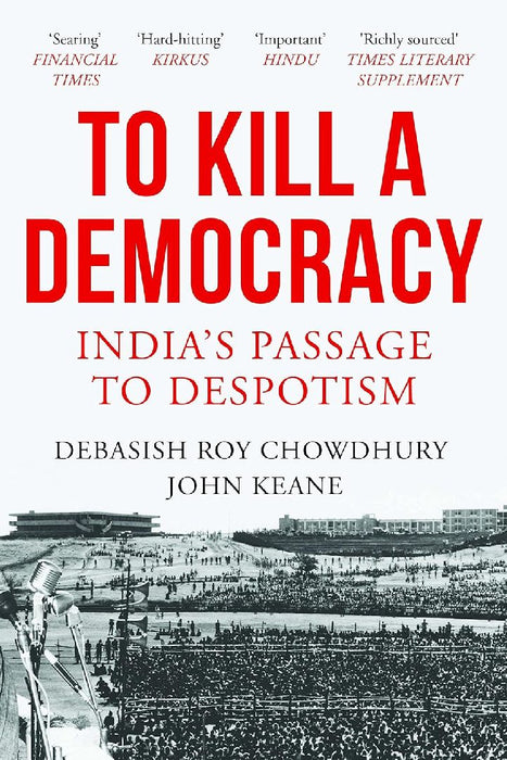 To Kill A Democracy by Debasish Chowdhury