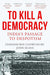 To Kill A Democracy by Debasish Chowdhury