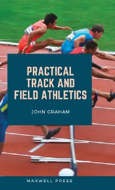 Practical Track and Field Athletics by John Graham
