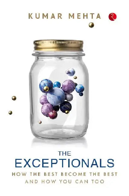 The Exceptionals How The Best Become The Best by Kumar Mehta