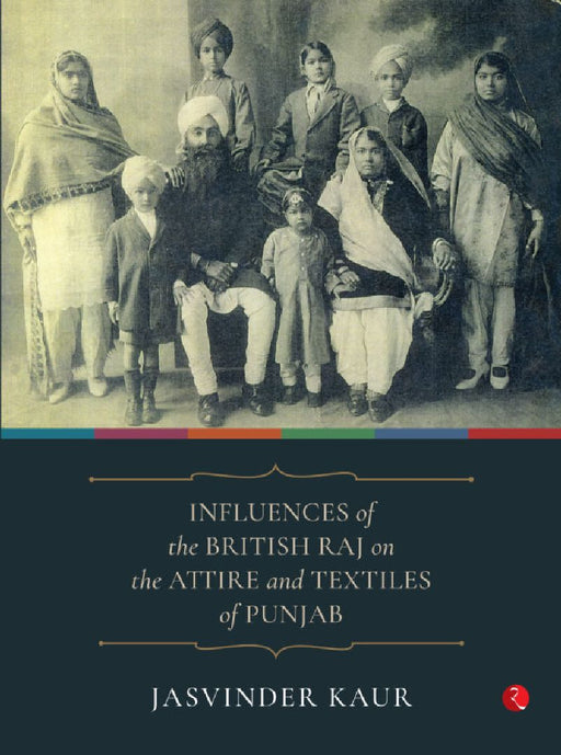 Influence Of The British Raj On The Attire And Textiles Of Punjab by Jasvinder Kaur