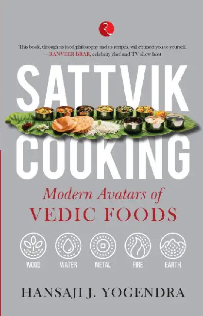 Sattvik Cooking Modern Avatars Of Vedic Foods by Hansa J Yogendra