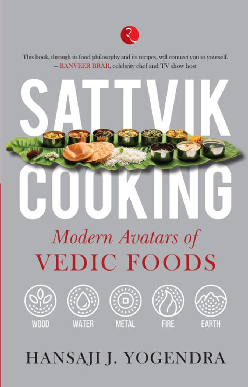 Sattvik Cooking Modern Avatars Of Vedic Foods by Hansa J Yogendra