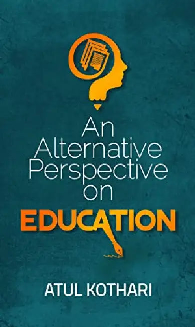 An Alternative Perspective On Education by Atul Kothari