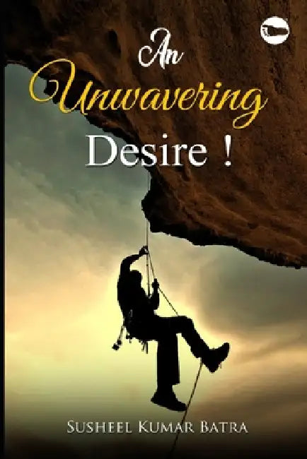 An Unwavering Desire! by Susheel Kumar Batra