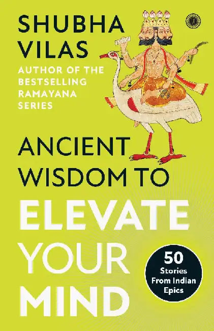 Ancient Wisdom to Elevate Your Mind: 50 Stories From Indian Epics by Vilas Shubha
