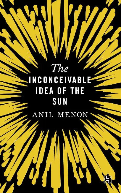 The Inconceivable Idea Of The Sun by Menon, Anil