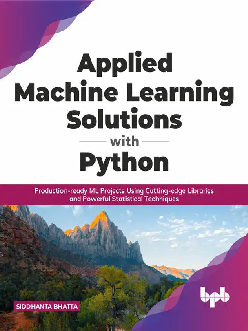 Applied Machine Learning Solutions with Python by Siddhanta Bhatta