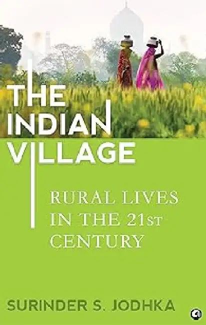 The Indian Village Rural Lives In The 21St Century by Surinder Singh Jodhka