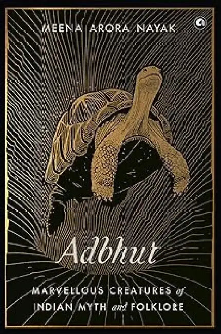 Adbhut : Marvellous Creatures Of Indian Myth And Folklore by Meena Arora Nayak