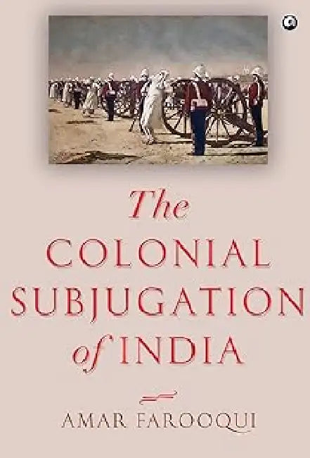 The Colonial Subjugation Of India by Amar Farooqui