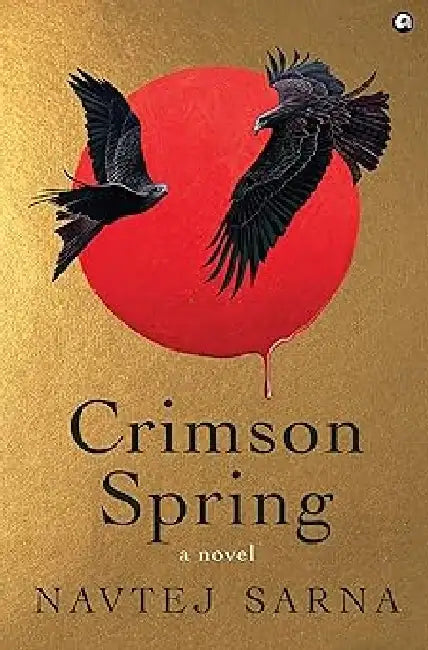 Crimson Spring A Novel by Navtej Sarna