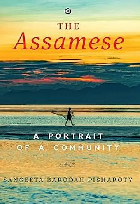 The Assamese A Portrait Of A Community by Sangeeta Barooah Pisharoty