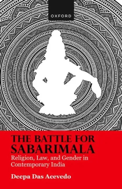 The Battle for Sabarimala: Religion, Law, and Gender in Contemporary India by Deepa Das Acevedo