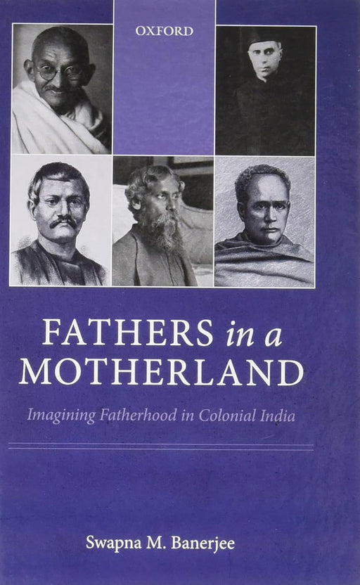 Fathers in a Motherland: Imagining Fatherhood in Colonial India by Swapna M. Banerjee