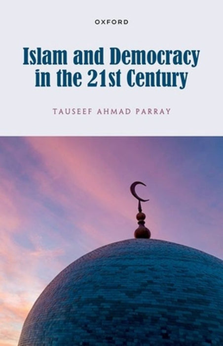 Islam and Democracy in the 21st Century by Dr Tauseef Ahmad Parray