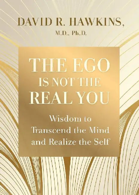 The Ego Is Not the Real You by David R. Hawkins