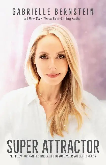 Super Attractor: Methods For Manifesting by Gabrielle Bernstein