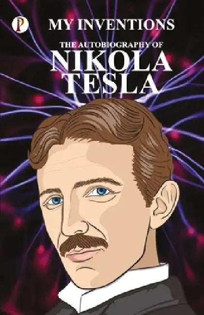 The Inventions: The Autobiography of Nikola Tesla by Nikola Tesla