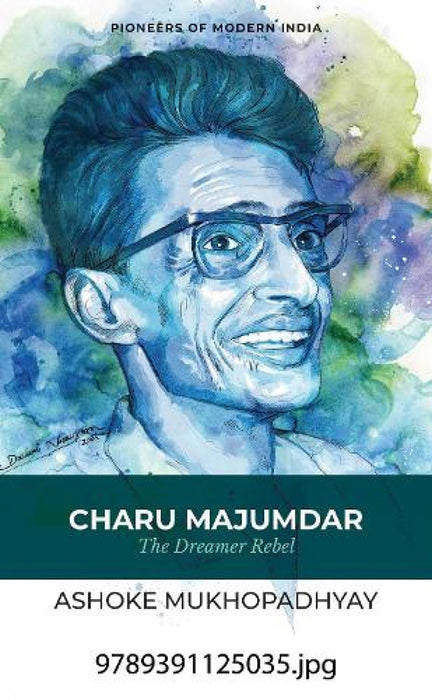 Charu Majumdar: The Dreamer Rebel by Ashoke Mukhopadhyay